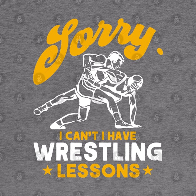 I Can't I Have Wrestling Lessons Wrestler Wrestling by Toeffishirts